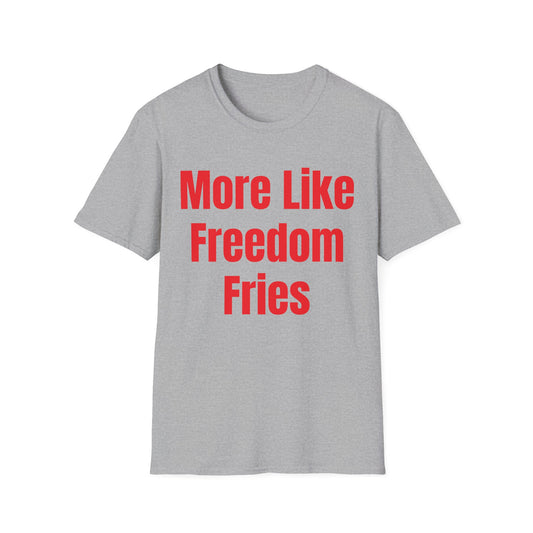 More Like Freedom Fries T-Shirt