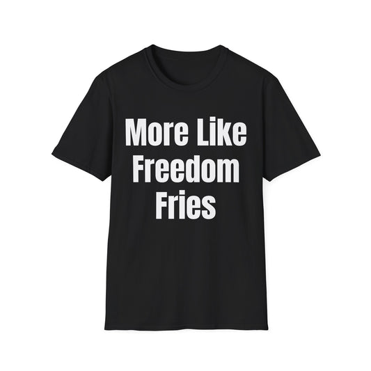 More Like Freedom Fries T-Shirt